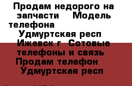 Продам недорого на запчасти. › Модель телефона ­ HTC Desire 310 - Удмуртская респ., Ижевск г. Сотовые телефоны и связь » Продам телефон   . Удмуртская респ.